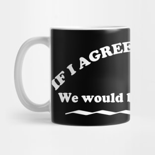 If I Agreed With You, funny opinion design Mug